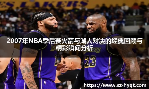 2007年NBA季后赛火箭与湖人对决的经典回顾与精彩瞬间分析
