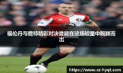 福伦丹与鹿特精彩对决谁能在这场较量中脱颖而出